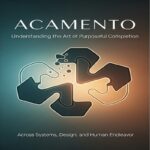 Acamento: Understanding the Art of Purposeful Completion Across Systems, Design, and Human Endeavor